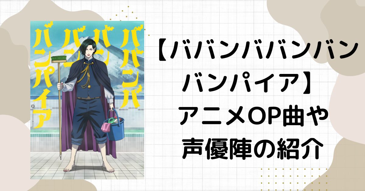 【ババンババンバンバンパイア】アニメOP曲は？声優は誰？どんなストーリー？