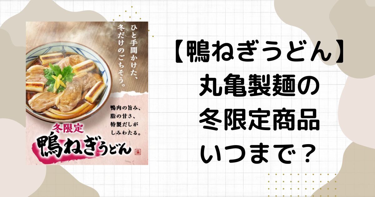 丸亀製麺の鴨ねぎうどんはいつまで？期間限定冬メニューが登場！