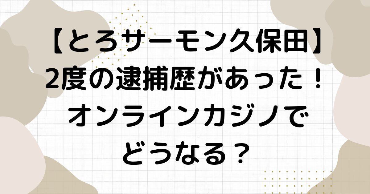 とろサーモン久保田は逮捕歴があった！オンラインカジノでどうなる？