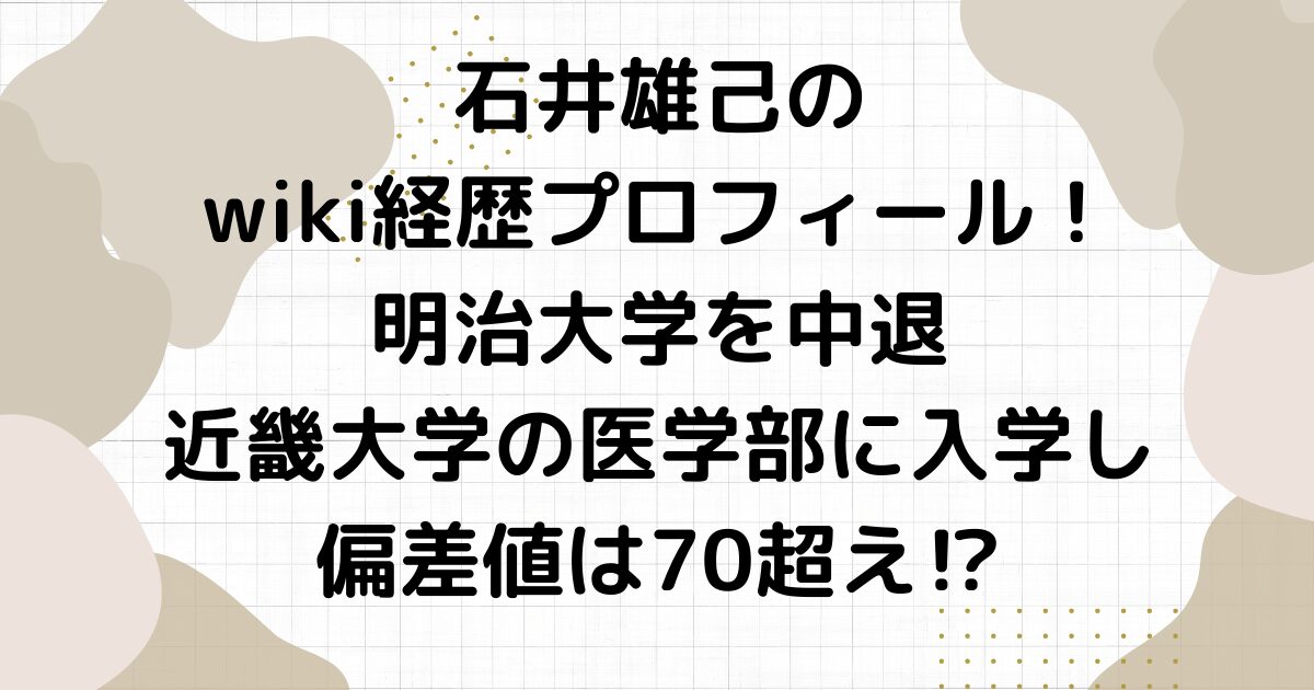石井雄己のwiki経歴プロフィール！明治大学を中退・近畿大学の医学部に入学し偏差値は70超え⁉︎