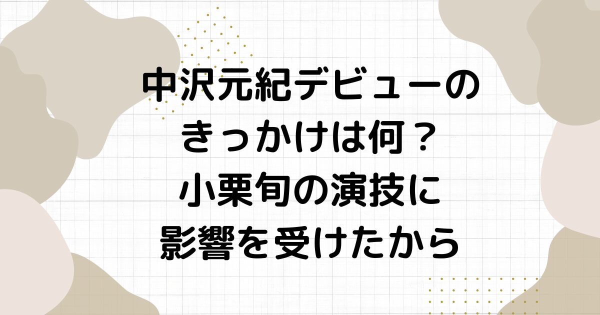 中沢元紀デビューのきっかけは何？小栗旬の演技に影響を受けたから