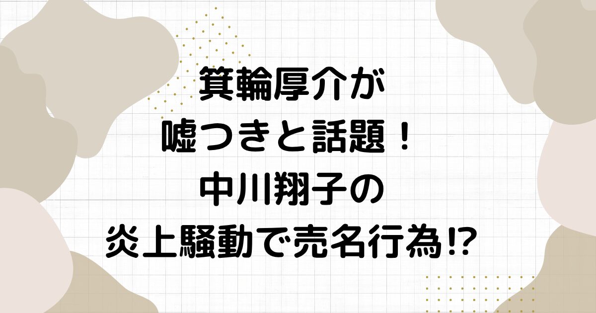 箕輪厚介が嘘つきと話題！中川翔子の炎上騒動で売名行為⁉︎