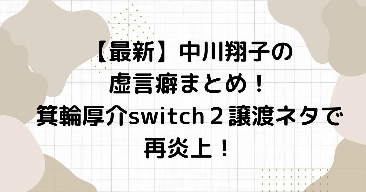【最新】中川翔子の虚言癖まとめ！箕輪厚介switch２譲渡ネタで再炎上！
