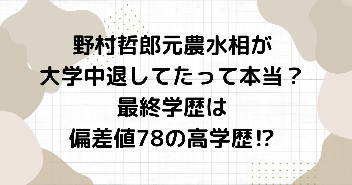 野村哲郎元農水相が大学中退してたって本当？最終学歴は偏差値78の高学歴⁉︎